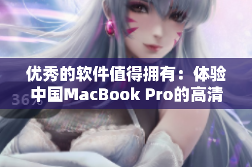 优秀的软件值得拥有：体验中国MacBook Pro的高清晰度