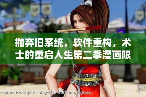 抛弃旧系统，软件重构，术士的重启人生第二季漫画限时免费阅读！