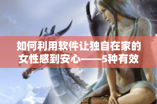 如何利用软件让独自在家的女性感到安心——5种有效方法
