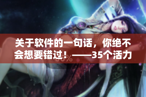 关于软件的一句话，你绝不会想要错过！——35个活力词汇让你的工作大爆发