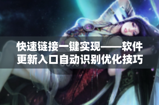 快速链接一键实现——软件更新入口自动识别优化技巧