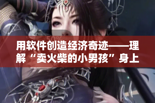 用软件创造经济奇迹——理解“卖火柴的小男孩”身上的软件教训
