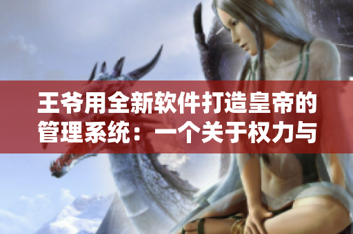 王爷用全新软件打造皇帝的管理系统：一个关于权力与技术的故事