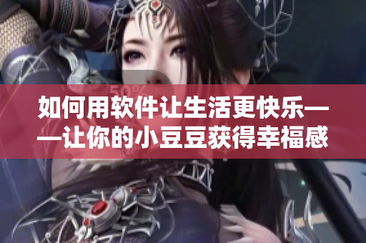 如何用软件让生活更快乐——让你的小豆豆获得幸福感！