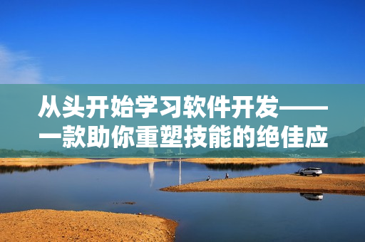 从头开始学习软件开发——一款助你重塑技能的绝佳应用！