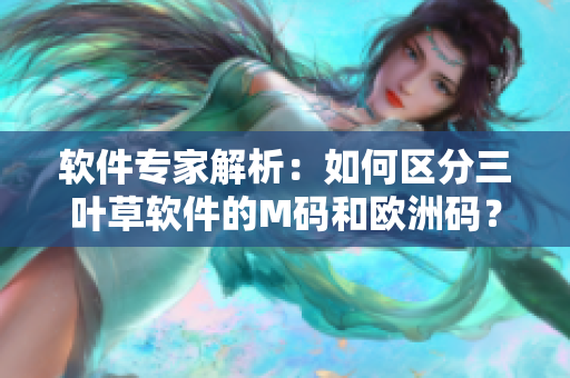软件专家解析：如何区分三叶草软件的M码和欧洲码？