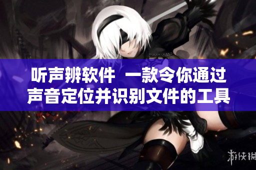 听声辨软件  一款令你通过声音定位并识别文件的工具