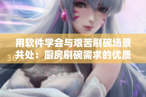 用软件学会与艰苦刷碗场景共处：厨房刷碗需求的优质解决方案