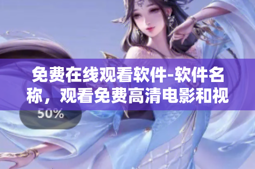 免费在线观看软件-软件名称，观看免费高清电影和视频！