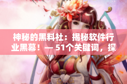 神秘的黑料社：揭秘软件行业黑幕！— 51个关键词，探寻软件界真相