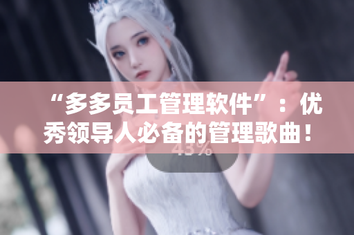 “多多员工管理软件”：优秀领导人必备的管理歌曲！