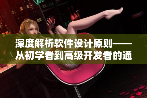 深度解析软件设计原则——从初学者到高级开发者的通用指南