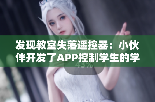发现教室失落遥控器：小伙伴开发了APP控制学生的学习体验