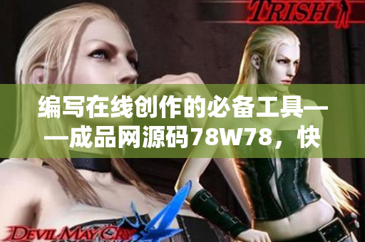 编写在线创作的必备工具——成品网源码78W78，快速打造专业级软件.