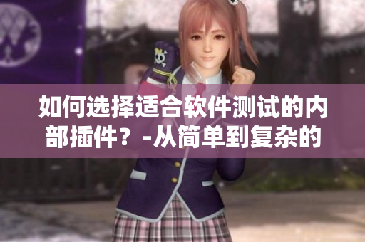 如何选择适合软件测试的内部插件？-从简单到复杂的小窍门