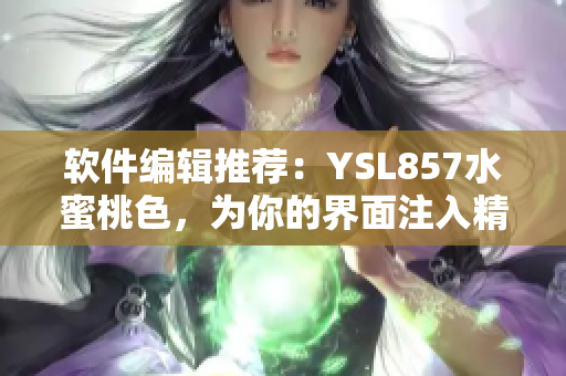 软件编辑推荐：YSL857水蜜桃色，为你的界面注入精致柔美