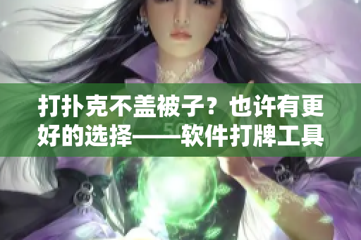 打扑克不盖被子？也许有更好的选择——软件打牌工具大盘点