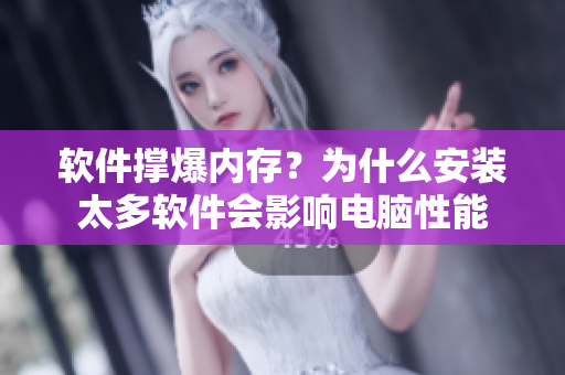 软件撑爆内存？为什么安装太多软件会影响电脑性能