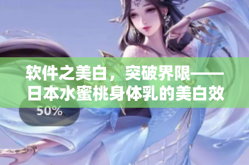 软件之美白，突破界限——日本水蜜桃身体乳的美白效果启示录