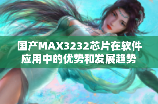 国产MAX3232芯片在软件应用中的优势和发展趋势