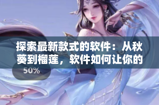 探索最新款式的软件：从秋葵到榴莲，软件如何让你的工作更加高效