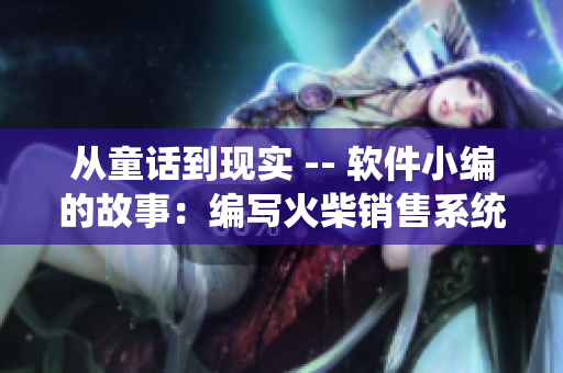 从童话到现实 -- 软件小编的故事：编写火柴销售系统