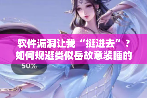 软件漏洞让我“挺进去”？如何规避类似岳故意装睡的安全风险