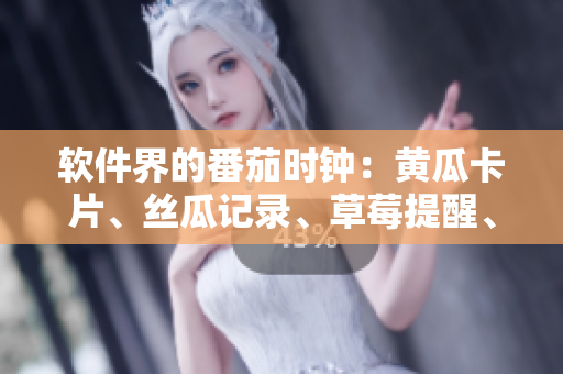 软件界的番茄时钟：黄瓜卡片、丝瓜记录、草莓提醒、秋葵报告大盘点