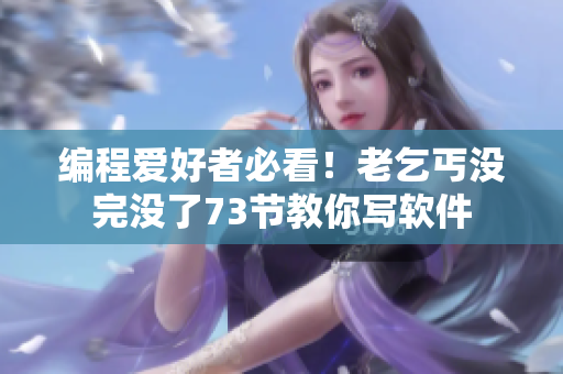 编程爱好者必看！老乞丐没完没了73节教你写软件