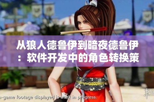 从狼人德鲁伊到暗夜德鲁伊：软件开发中的角色转换策略