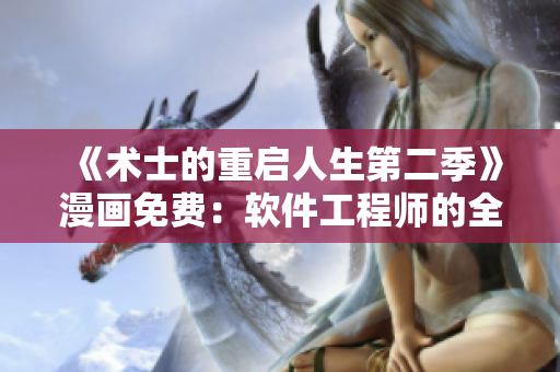 《术士的重启人生第二季》漫画免费：软件工程师的全新起航