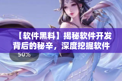 【软件黑料】揭秘软件开发背后的秘辛，深度挖掘软件黑料，揭露真相！