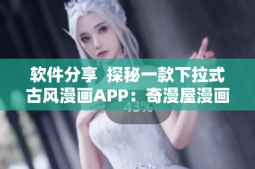 软件分享  探秘一款下拉式古风漫画APP：奇漫屋漫画！