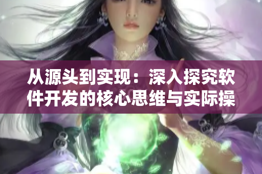 从源头到实现：深入探究软件开发的核心思维与实际操作