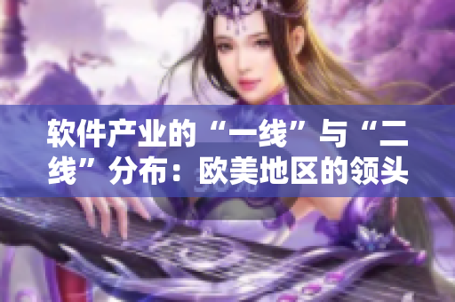 软件产业的“一线”与“二线”分布：欧美地区的领头羊和其他地区的崛起