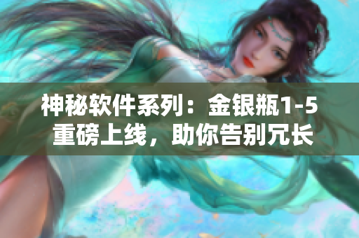 神秘软件系列：金银瓶1-5 重磅上线，助你告别冗长操作！