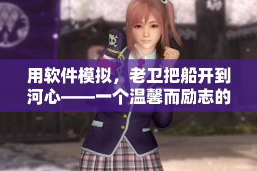 用软件模拟，老卫把船开到河心——一个温馨而励志的故事