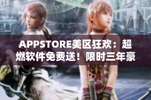 APPSTORE美区狂欢：超燃软件免费送！限时三年豪华套餐！