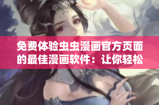 免费体验虫虫漫画官方页面的最佳漫画软件：让你轻松畅读!