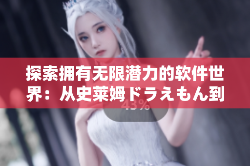 探索拥有无限潜力的软件世界：从史莱姆ドラえもん到八重神子