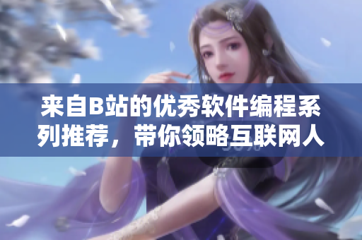 来自B站的优秀软件编程系列推荐，带你领略互联网人文艺术的另一种风景！