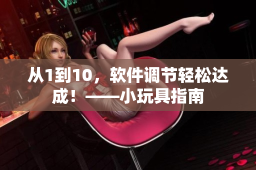 从1到10，软件调节轻松达成！——小玩具指南