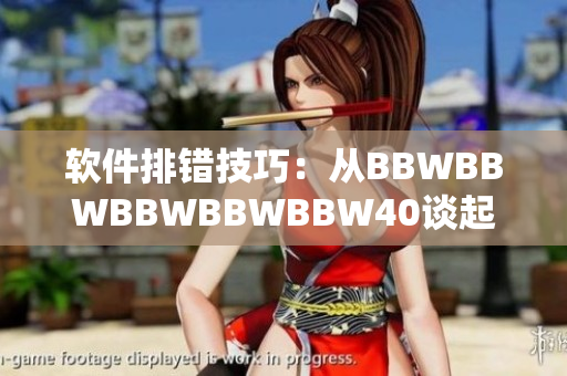 软件排错技巧：从BBWBBWBBWBBWBBW40谈起