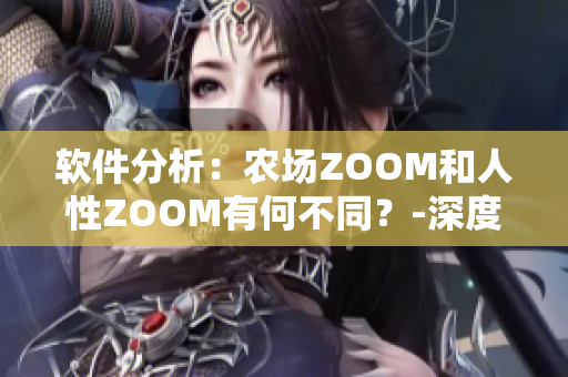 软件分析：农场ZOOM和人性ZOOM有何不同？-深度对比