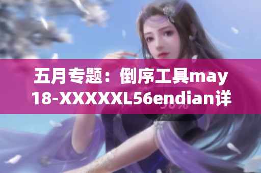 五月专题：倒序工具may18-XXXXXL56endian详细解析