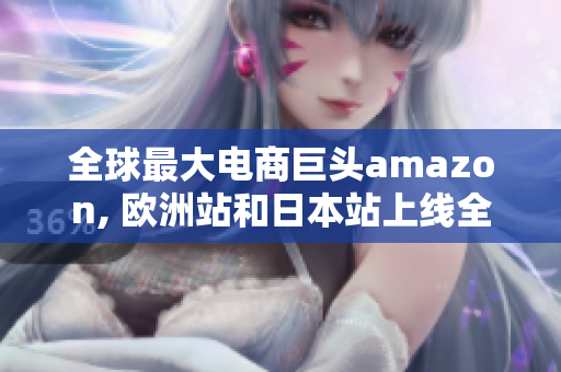 全球最大电商巨头amazon, 欧洲站和日本站上线全新软件推介平台