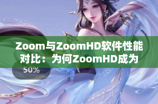 Zoom与ZoomHD软件性能对比：为何ZoomHD成为更优选？