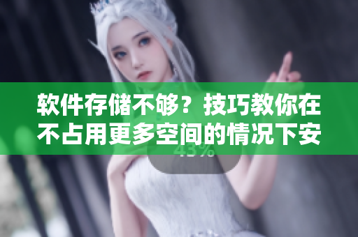 软件存储不够？技巧教你在不占用更多空间的情况下安装软件