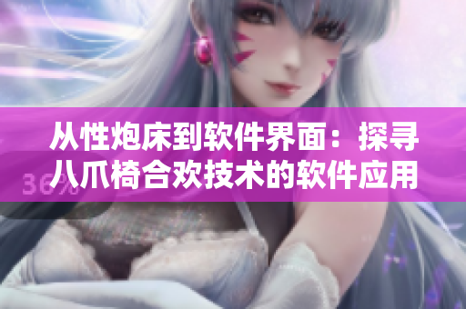 从性炮床到软件界面：探寻八爪椅合欢技术的软件应用