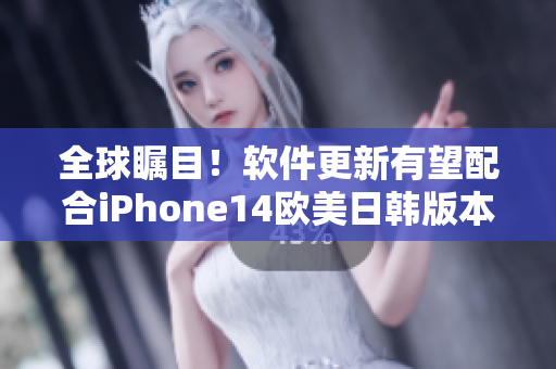 全球瞩目！软件更新有望配合iPhone14欧美日韩版本释出！ 